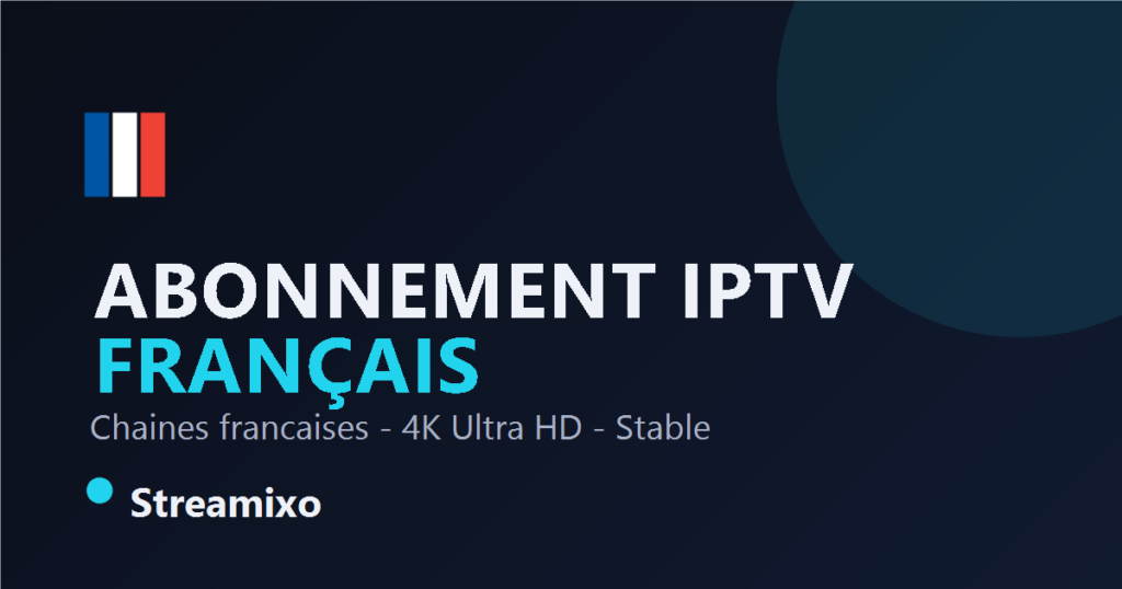 Abonnement IPTV Français Streamixo - chaînes françaises en 4K
