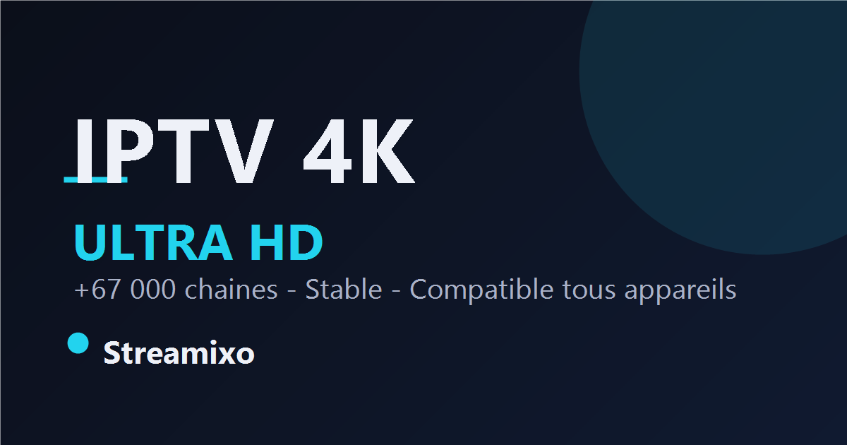IPTV 4K Ultra HD — Abonnement Streamixo, +67 000 chaînes 4K stable en France